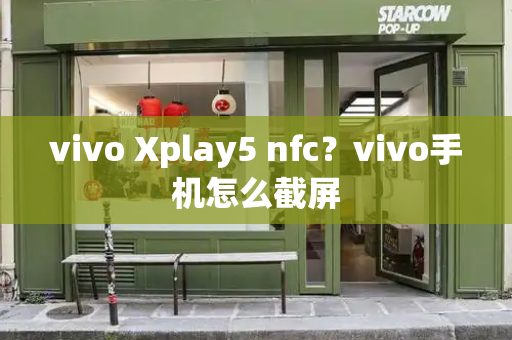 vivo Xplay5 nfc？vivo手机怎么截屏