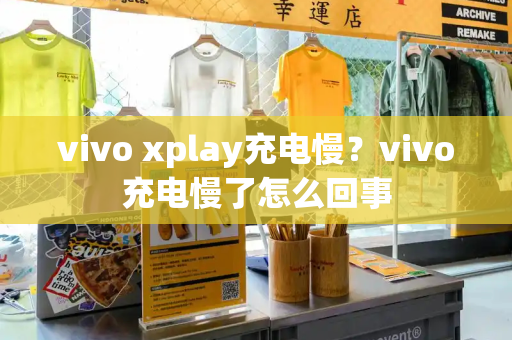 vivo xplay充电慢？vivo充电慢了怎么回事-第1张图片-星选值得买