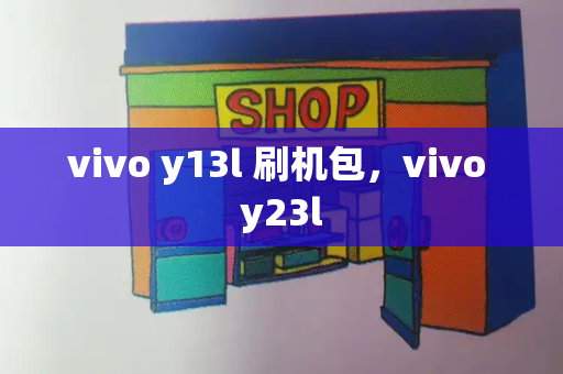 vivo y13l 刷机包，vivo y23l