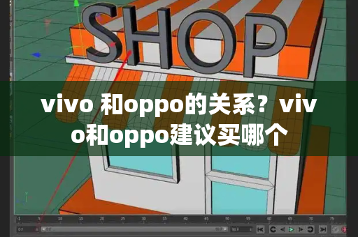 vivo 和oppo的关系？vivo和oppo建议买哪个