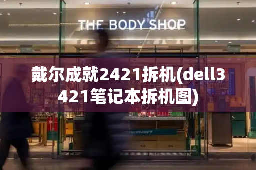 戴尔成就2421拆机(dell3421笔记本拆机图)