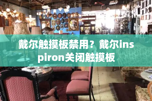 戴尔触摸板禁用？戴尔inspiron关闭触摸板