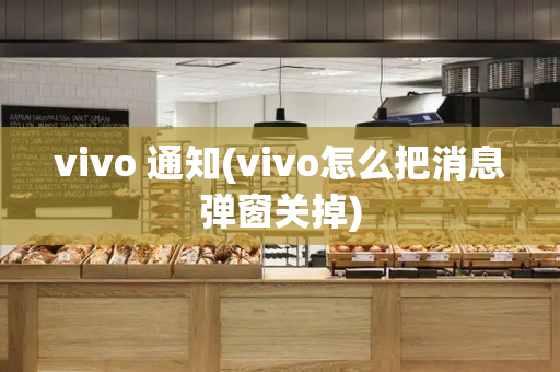 vivo 通知(vivo怎么把消息弹窗关掉)