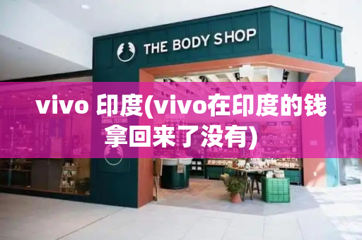 vivo 印度(vivo在印度的钱拿回来了没有)