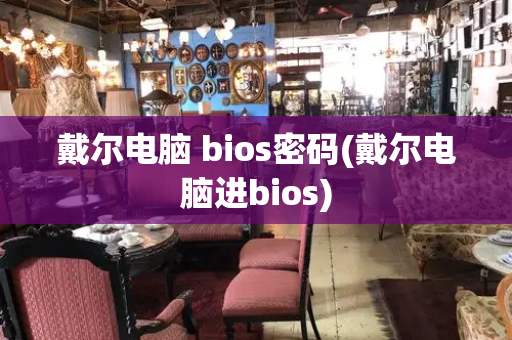 戴尔电脑 bios密码(戴尔电脑进bios)