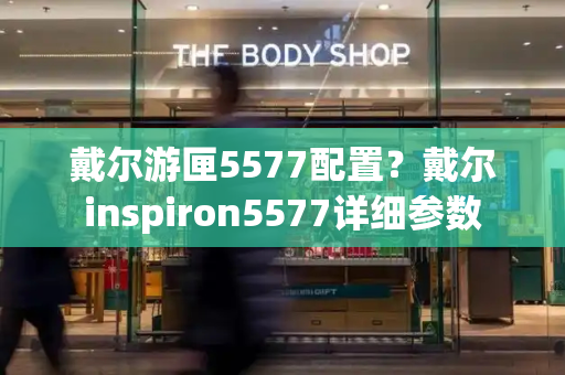 戴尔游匣5577配置？戴尔inspiron5577详细参数