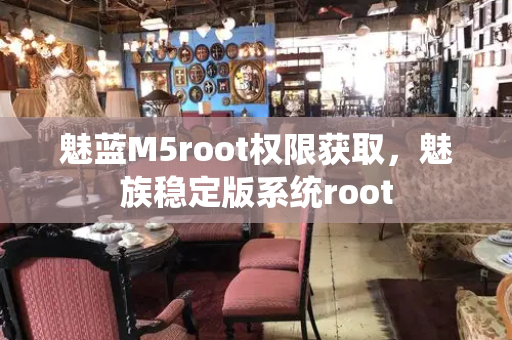 魅蓝M5root权限获取，魅族稳定版系统root