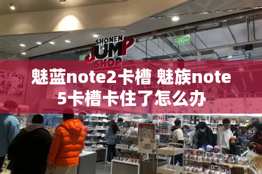 魅蓝note2卡槽 魅族note5卡槽卡住了怎么办