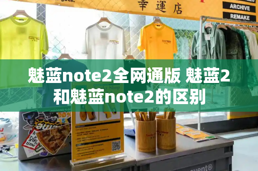 魅蓝note2全网通版 魅蓝2和魅蓝note2的区别