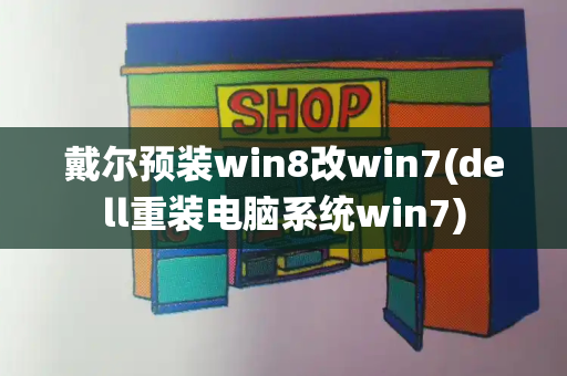 戴尔预装win8改win7(dell重装电脑系统win7)-第1张图片-星选测评