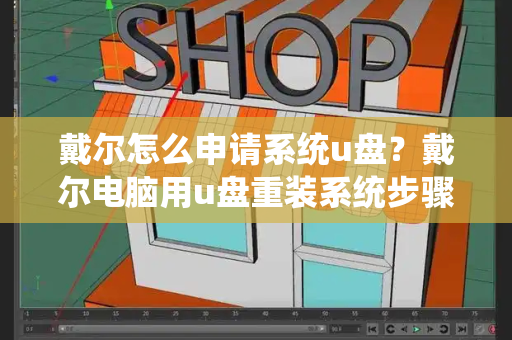 戴尔怎么申请系统u盘？戴尔电脑用u盘重装系统步骤-第1张图片-星选测评