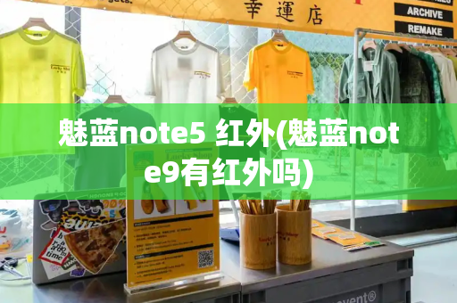 魅蓝note5 红外(魅蓝note9有红外吗)