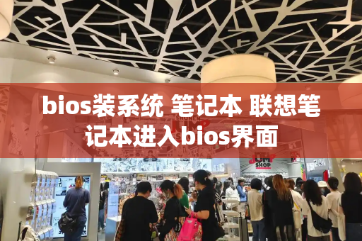 bios装系统 笔记本 联想笔记本进入bios界面