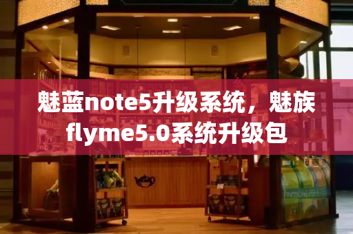 魅蓝note5升级系统，魅族flyme5.0系统升级包