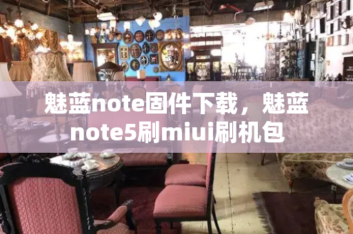 魅蓝note固件下载，魅蓝note5刷miui刷机包