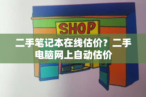 二手笔记本在线估价？二手电脑网上自动估价-第1张图片-星选测评