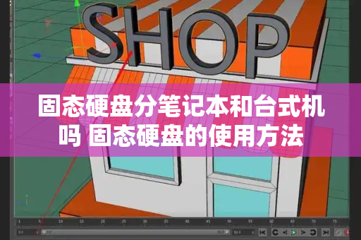 固态硬盘分笔记本和台式机吗 固态硬盘的使用方法