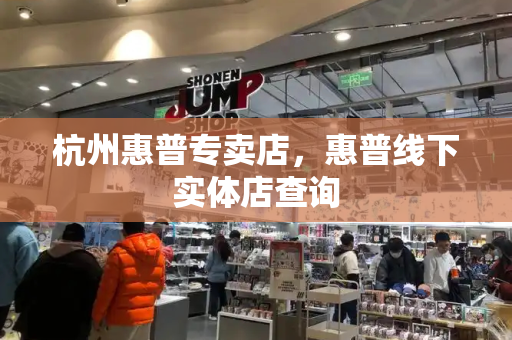 杭州惠普专卖店，惠普线下实体店查询