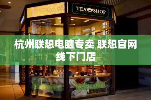 杭州联想电脑专卖 联想官网线下门店