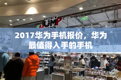 2017华为手机报价，华为最值得入手的手机-第1张图片-星选测评