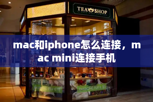 mac和iphone怎么连接，mac mini连接手机-第1张图片-星选测评