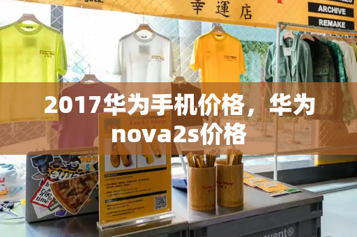 2017华为手机价格，华为nova2s价格