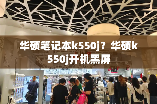 华硕笔记本k550j？华硕k550j开机黑屏-第1张图片-星选测评