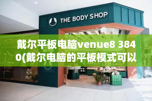 戴尔平板电脑venue8 3840(戴尔电脑的平板模式可以触屏吗)-第1张图片-星选测评