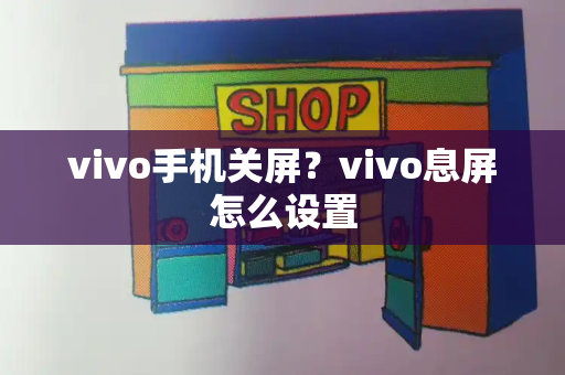 vivo手机关屏？vivo息屏怎么设置