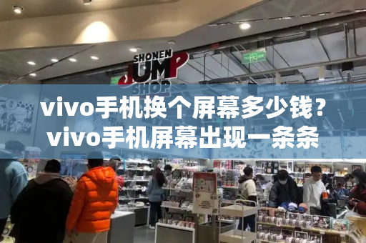 vivo手机换个屏幕多少钱？vivo手机屏幕出现一条条横线怎么办