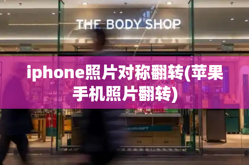 iphone照片对称翻转(苹果手机照片翻转)