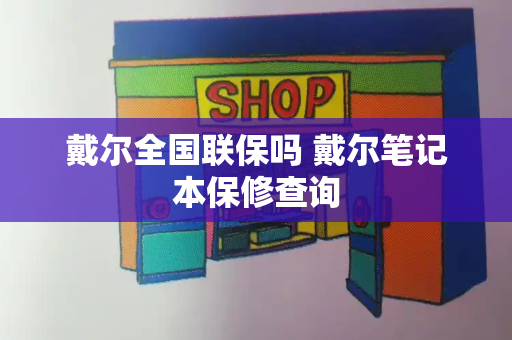 戴尔全国联保吗 戴尔笔记本保修查询