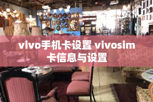 vivo手机卡设置 vivosim卡信息与设置-第1张图片-星选值得买