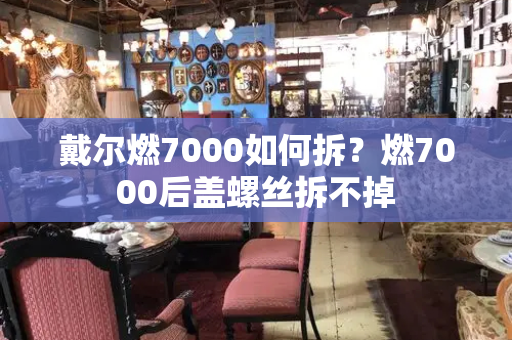 戴尔燃7000如何拆？燃7000后盖螺丝拆不掉