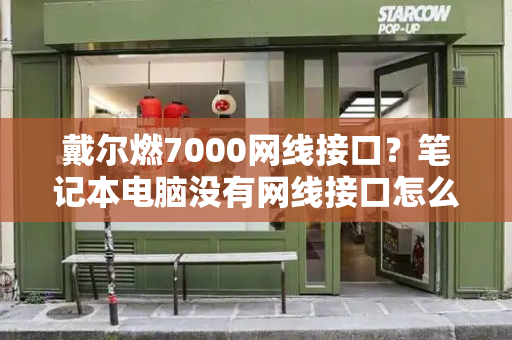 戴尔燃7000网线接口？笔记本电脑没有网线接口怎么办