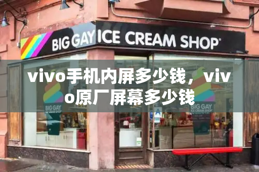 vivo手机内屏多少钱，vivo原厂屏幕多少钱