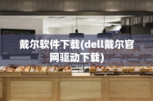 戴尔软件下载(dell戴尔官网驱动下载)