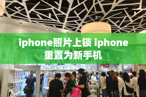 iphone照片上锁 iphone重置为新手机