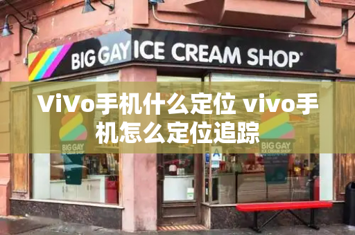 ViVo手机什么定位 vivo手机怎么定位追踪