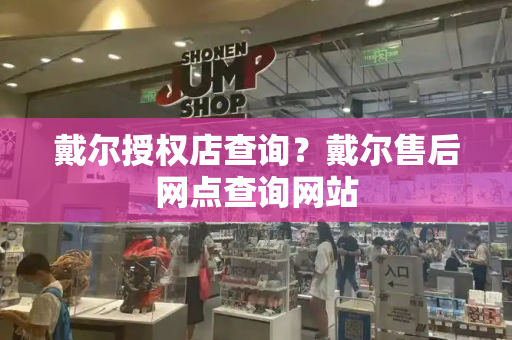 戴尔授权店查询？戴尔售后网点查询网站