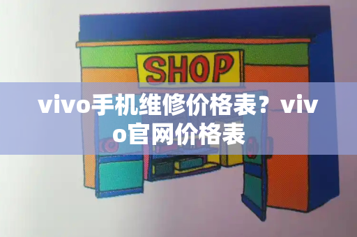 vivo手机维修价格表？vivo官网价格表