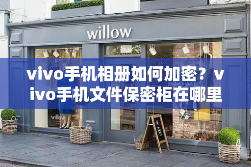 vivo手机相册如何加密？vivo手机文件保密柜在哪里