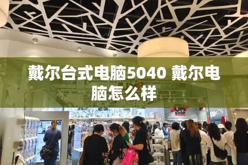 戴尔台式电脑5040 戴尔电脑怎么样