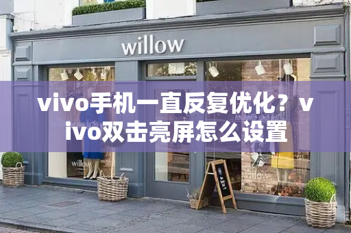 vivo手机一直反复优化？vivo双击亮屏怎么设置-第1张图片-星选值得买