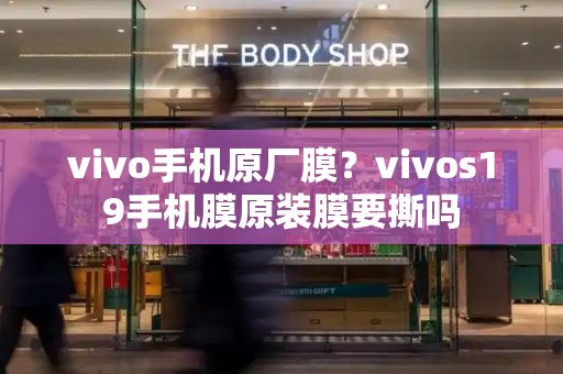 vivo手机原厂膜？vivos19手机膜原装膜要撕吗