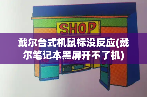 戴尔台式机鼠标没反应(戴尔笔记本黑屏开不了机)-第1张图片-星选测评