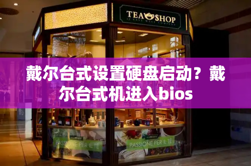 戴尔台式设置硬盘启动？戴尔台式机进入bios