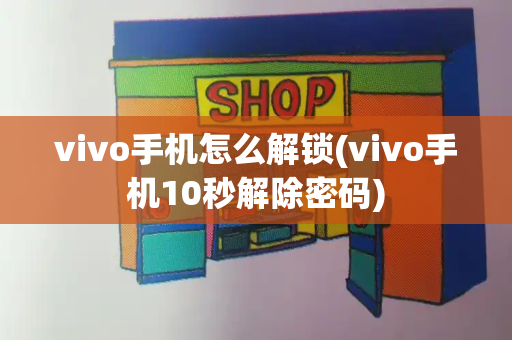 vivo手机怎么解锁(vivo手机10秒解除密码)-第1张图片-星选值得买