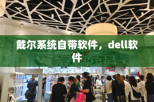 戴尔系统自带软件，dell软件-第1张图片-星选测评