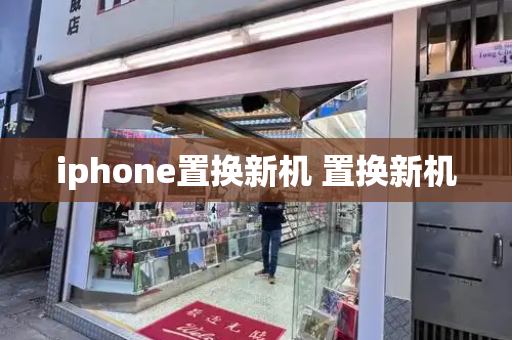 iphone置换新机 置换新机